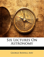 Six Lectures on Astronomy