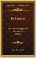 Six Lectures: On the Philosophy of Mesmerism (1847)