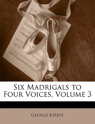 Six Madrigals to Four Voices, Volume 3 - Kirbye, George