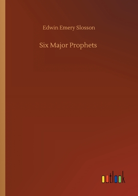 Six Major Prophets - Slosson, Edwin Emery