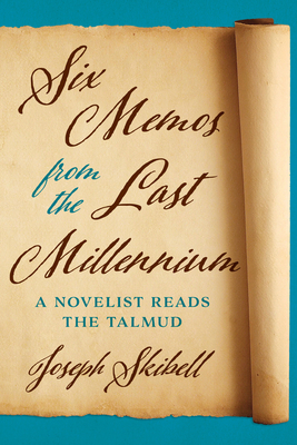 Six Memos from the Last Millennium: A Novelist Reads the Talmud - Skibell, Joseph