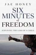 Six Minutes of Freedom: Surviving the Loss of a Child