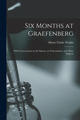 Six Months at Graefenberg: With Conversations in the Saloon, on Nonresistance and Other Subjects - Wright, Henry Clarke 1797-1870