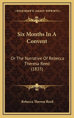 Six Months in a Convent: Or the Narrative of Rebecca Theresa Reed (1835) - Reed, Rebecca Theresa