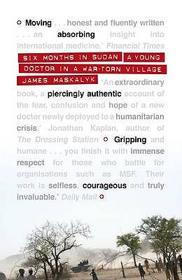 Six Months in Sudan: A Young Doctor in a War-torn Village - Maskalyk, James