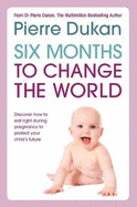 Six Months to Change the World: Learn the importance of eating right during the last six months of your pregnancy to protect your child's health