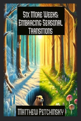 Six More Weeks: Embracing Seasonal Transitions - Petchinsky, Matthew