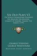 Six Old Plays V2: On Which Shakespeare Founded His Measure For Measure, Comedy Of Errors, Taming The Shrew (1779)