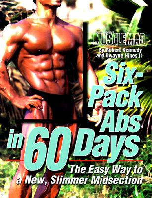 Six-Pack ABS in 60 Days: The Easy Way to a New, Slimmer Midsection - Kennedy, Robert, and Hines, Dwayne, II, and Amentler, Jim (Photographer)