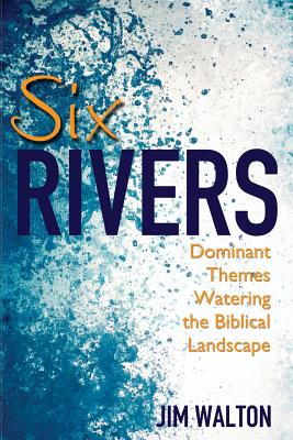 Six Rivers: Dominant Themes Watering the Biblical Landscape - Walton, Jim