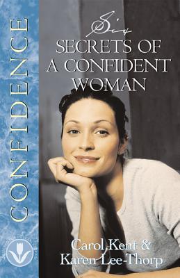 Six Secrets of a Confidant Woman - Kent, Carol, and Lee-Thorp, Karen, and Sebastian Meyer, Nancy