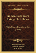 Six Selections from Irving's Sketchbook: With Notes, Questions, Etc. (1878)