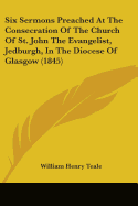 Six Sermons Preached At The Consecration Of The Church Of St. John The Evangelist, Jedburgh, In The Diocese Of Glasgow (1845)