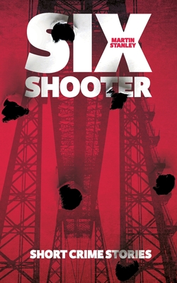 Six Shooter: Short crime stories - Stanley, Martin