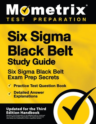 Six SIGMA Black Belt Study Guide - Six SIGMA Black Belt Exam Prep Secrets, Practice Test Question Book, Detailed Answer Explanations: [Updated for the Third Edition Handbook] - Mometrix Test Preparation (Editor)