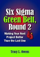 Six SIGMA Green Belt, Round 2: Making Your Next Project Better Than the Last One
