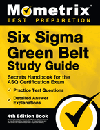 Six SIGMA Green Belt Study Guide - Secrets Handbook for the Asq Certification Exam, Practice Test Questions, Detailed Answer Explanations: [4th Edition Book]