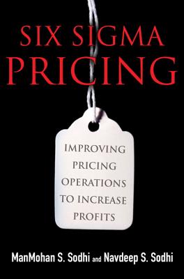 Six Sigma Pricing (paperback): Improving Pricing Operations to Increase Profits - Sodhi, ManMohan S., and Sodhi, Navdeep S.