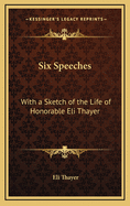 Six Speeches: With a Sketch of the Life of Honorable Eli Thayer