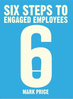 Six Steps to Engaged Employees - Price, Mark
