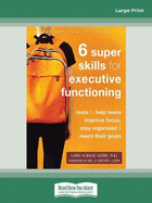 Six Super Skills for Executive Functioning: Tools to Help Teens Improve Focus, Stay Organized, and Reach Their Goals