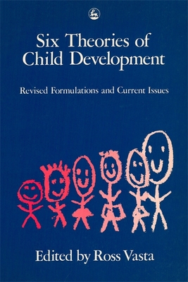 Six Theories of Child Development: Revised Formulations and Current Issues - Vasta, Ross The (Editor)