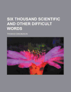Six Thousand Scientific and Other Difficult Words