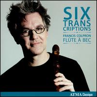 Six Transcriptions - Francis Colpron (recorder)