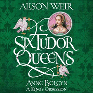 Six Tudor Queens: Anne Boleyn, a King's Obsession: Six Tudor Queens 2