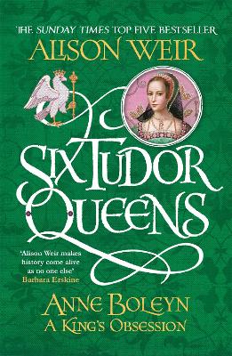 Six Tudor Queens: Anne Boleyn, A King's Obsession: Six Tudor Queens 2 - Weir, Alison