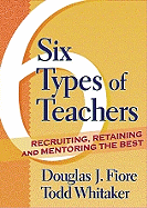 Six Types of Teachers: Recruiting, Retaining, and Mentoring the Best