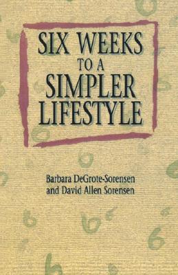 Six Weeks to a Simpler Lifesty - Degrote-Sorensen, Barbara, and Sorensen, David Allen