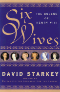Six Wives: The Queens of Henry VIII - Starkey, David