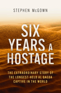 Six Years a Hostage: The Extraordinary Story of the Longest-Held Al Qaeda Captive in the World