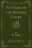 Six Years at the Russian Court (Classic Reprint)