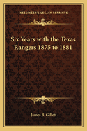 Six Years with the Texas Rangers 1875 to 1881