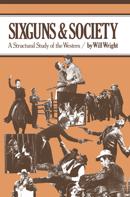 Sixguns and Society: A Structural Study of the Western - Wright, Will