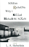 Sixteen Reasons Why I Killed Richard M. Nixon