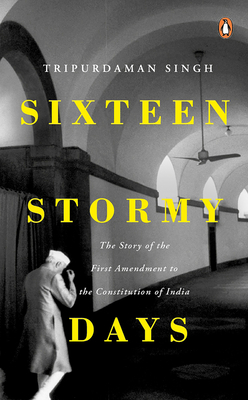 Sixteen Stormy Days: The Story of the First Amendment of the Constitution of India - Singh, Tripurdaman