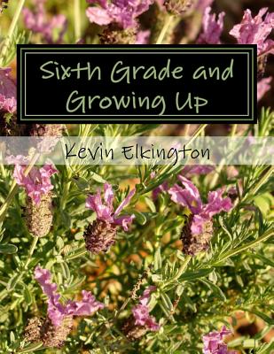 Sixth Grade and Growing Up - Elkington, Kevin