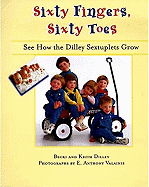 Sixty Fingers, Sixty Toes: See How the Dilley Sextuplets Grow! - Dilley, Becki, and Dilley, Keith, and Valainis, E Anthony (Photographer)