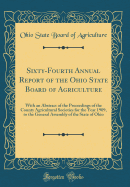 Sixty-Fourth Annual Report of the Ohio State Board of Agriculture: With an Abstract of the Proceedings of the County Agricultural Societies for the Year 1909, to the General Assembly of the State of Ohio (Classic Reprint)