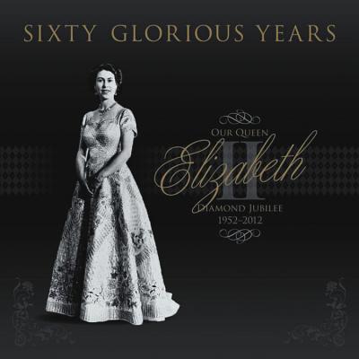 Sixty Glorious Years: Queen Elizabeth II - Diamond Jubilee 1952-2012 - Murphy, Victoria