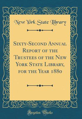 Sixty-Second Annual Report of the Trustees of the New York State Library, for the Year 1880 (Classic Reprint) - Library, New York State