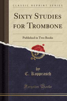 Sixty Studies for Trombone: Published in Two Books (Classic Reprint) - Kopprasch, C