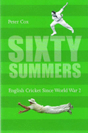 Sixty Summers: English Cricket Since World War II - Cox, Peter