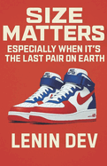 Size Matters: Especially When It's the Last Pair on Earth: A Hilarious and Thrilling Sneakerhead Survival Guide to Limited Edition Kicks, Rare Sneakers, Hype Culture, Resale Battles, and Collections