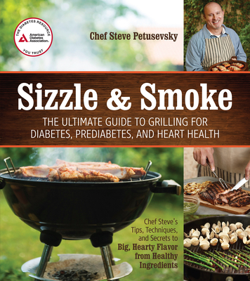 Sizzle and Smoke: The Ultimate Guide to Grilling for Diabetes, Prediabetes, and Heart Health - Petusevsky, Steven