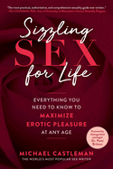 Sizzling Sex for Life: Everything You Need to Know to Maximize Erotic Pleasure at Any Age