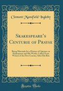 Skakespeares Centurie of Prayse: Being Materials for a History of Opinion on Shakespeare and His Works, Culled From Writers of the First Century After His Rise (Classic Reprint)